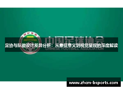 足协与队徽设计差异分析:从象征意义到视觉呈现的深度解读 足协与队徽设计差异分析:从象征意义到视觉呈现的深度解读