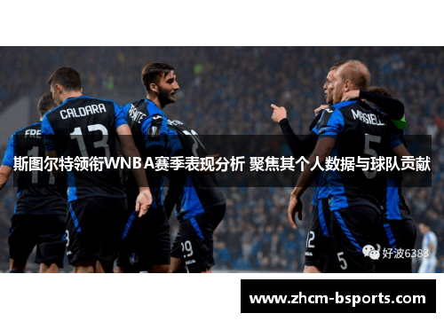 斯图尔特领衔WNBA赛季表现分析 聚焦其个人数据与球队贡献 斯图尔特领衔WNBA赛季表现分析 聚焦其个人数据与球队贡献