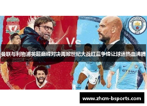 曼联与利物浦英超巅峰对决再掀世纪大战红蓝争锋让球迷热血沸腾 曼联与利物浦英超巅峰对决再掀世纪大战红蓝争锋让球迷热血沸腾