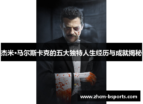 杰米·马尔斯卡克的五大独特人生经历与成就揭秘 杰米·马尔斯卡克的五大独特人生经历与成就揭秘