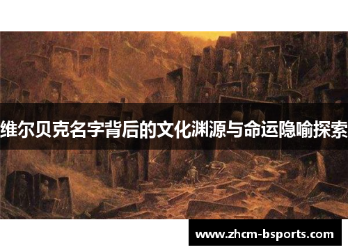 维尔贝克名字背后的文化渊源与命运隐喻探索