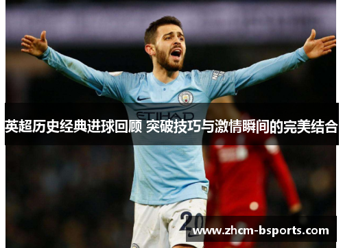 英超历史经典进球回顾 突破技巧与激情瞬间的完美结合 英超历史经典进球回顾 突破技巧与激情瞬间的完美结合