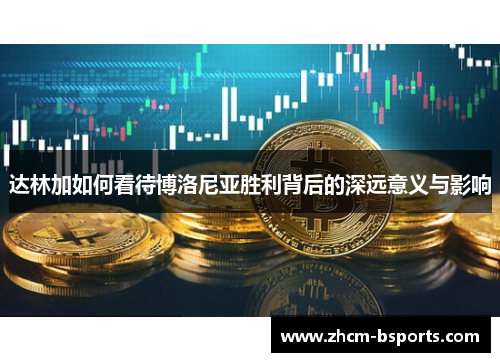 达林加如何看待博洛尼亚胜利背后的深远意义与影响