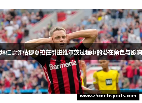 拜仁需评估穆夏拉在引进维尔茨过程中的潜在角色与影响