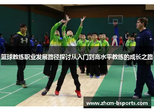 篮球教练职业发展路径探讨从入门到高水平教练的成长之路 篮球教练职业发展路径探讨从入门到高水平教练的成长之路
