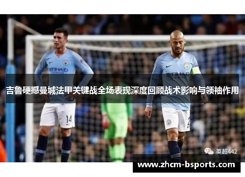 吉鲁硬撼曼城法甲关键战全场表现深度回顾战术影响与领袖作用 吉鲁硬撼曼城法甲关键战全场表现深度回顾战术影响与领袖作用