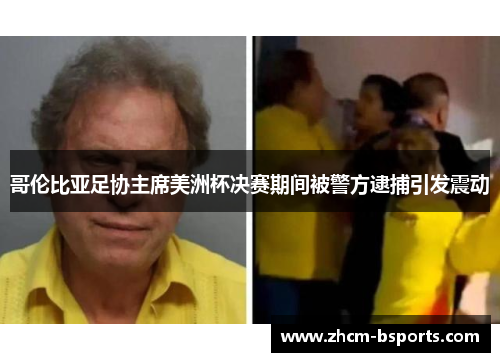 哥伦比亚足协主席美洲杯决赛期间被警方逮捕引发震动 哥伦比亚足协主席美洲杯决赛期间被警方逮捕引发震动