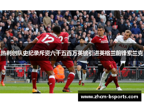 热刺创队史纪录斥资六千五百万英镑引进英格兰前锋索兰克