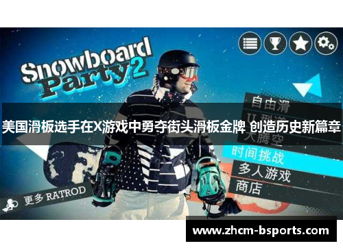 美国滑板选手在X游戏中勇夺街头滑板金牌 创造历史新篇章 美国滑板选手在X游戏中勇夺街头滑板金牌 创造历史新篇章