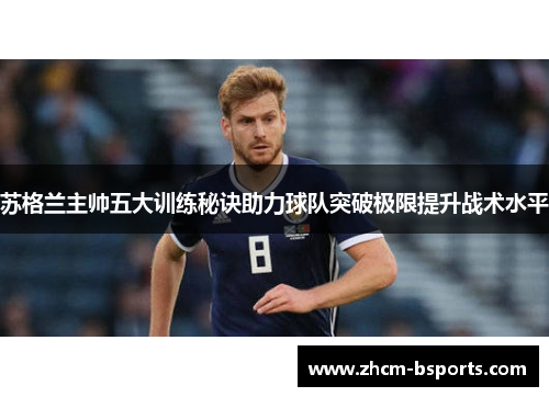 苏格兰主帅五大训练秘诀助力球队突破极限提升战术水平 苏格兰主帅五大训练秘诀助力球队突破极限提升战术水平