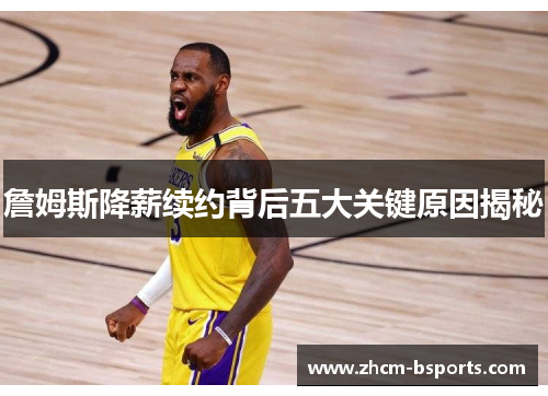 詹姆斯降薪续约背后五大关键原因揭秘