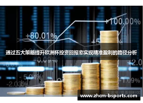 通过五大策略提升欧洲杯投资回报率实现精准盈利的路径分析 通过五大策略提升欧洲杯投资回报率实现精准盈利的路径分析